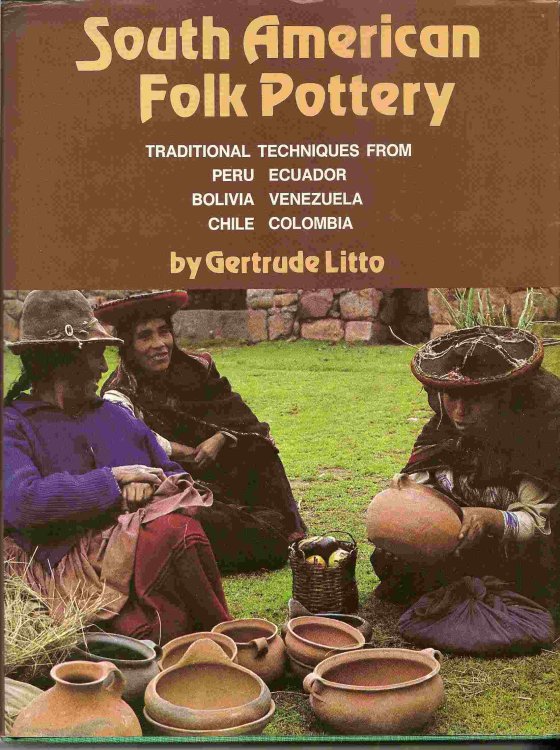 Traditional Techniques from Peru, Ecuador, Bolivia, Venezuela, Chile & Colombia; SOUTH AMERICAN FOLK POTTERY