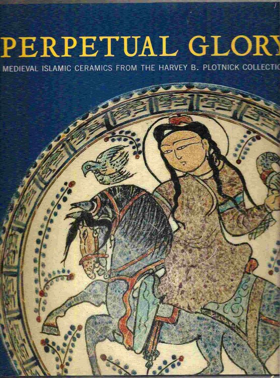 Image for Medieval Islamic Ceramics from the Harvey B. Plotnick Collection; PERPETUAL GLORY Medieval Islamic Ceramics from the Harvey B. Plotnick Collection; PERPETUAL GLORY