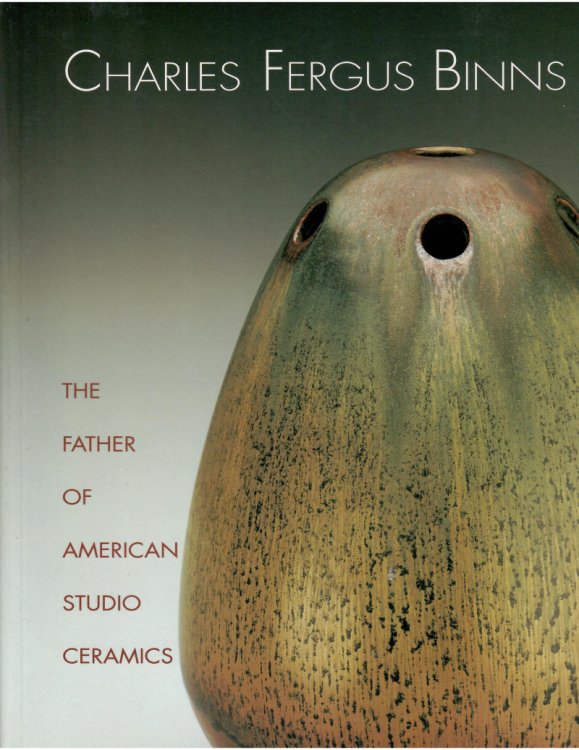 Image for The Father of American Studio Ceramics; CHARLES FERGUS BINNS The Father of American Studio Ceramics; CHARLES FERGUS BINNS