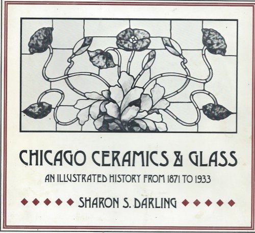 Image for An Illustrated History from 1871 to 1933; CHICAGO CERAMICS & GLASS An Illustrated History from 1871 to 1933; CHICAGO CERAMICS & GLASS