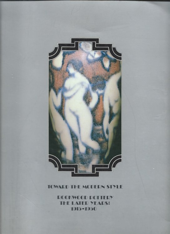 Image for Rookwood Pottery the Later Years: 1915-1950; TOWARD THE MODERN STYLE: Rookwood Pottery the Later Years: 1915-1950; TOWARD THE MODERN STYLE:
