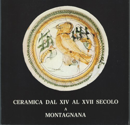 Image for CERAMICA DAL XIV AL XVII SECOLO A MONTAGNANA CERAMICA DAL XIV AL XVII SECOLO A MONTAGNANA