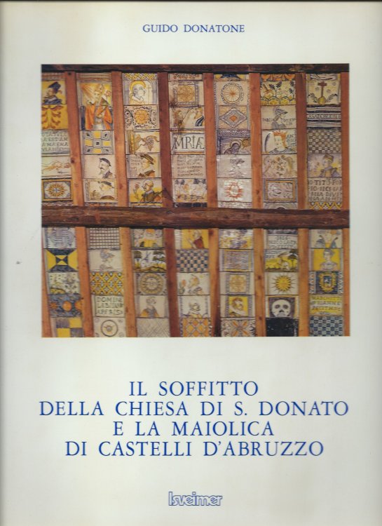 Image for IL SOFFITTO DELLA CHIESA DI S. DONATO E LA MAIOLICA DI CASTELLI D'ABRUZZO IL SOFFITTO DELLA CHIESA DI S. DONATO E LA MAIOLICA DI CASTELLI D'ABRUZZO