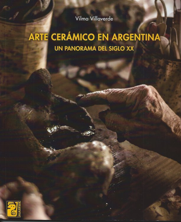 Un Panorama Del Siglo XX (A Panorama of the 20th Century) ; ARTE CERAMICO EN ARGENTINA (CERAMIC ART IN ARGENTINA)