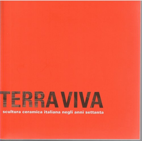 Scultura Ceramica Italiana Negli Anni Settanta (Ceramic Sculpture in the Seventies) ; TERRA VIVA