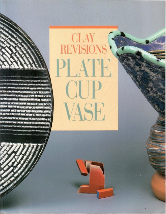 CLAY REVISIONS: ; PLATE, CUP, VASE