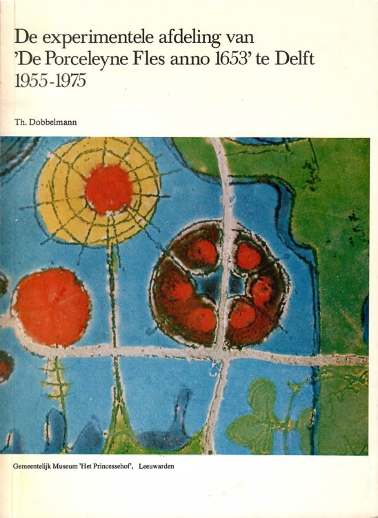 The Experimental Department of De Porcelayne Fles Anno At Delft 1955-1975; DE EXPERIMENTELE AFDELING VAN 'DE PORCELEYNE FLES ANNO 1653' TE DELFT 1955-1975