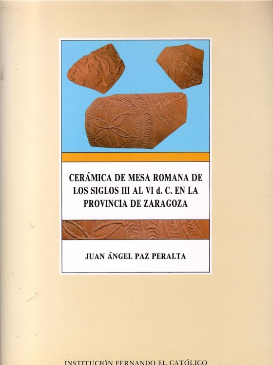 Roman Table Ceramics from the 3rd to the 6th Centuries AD. C. in the Province of Zaragoza; CERAMICA DE MESA ROMANA DE LOS SIGLOS III AL.VI D. C. EN LA PROVINCIA DE ZARAGOZA