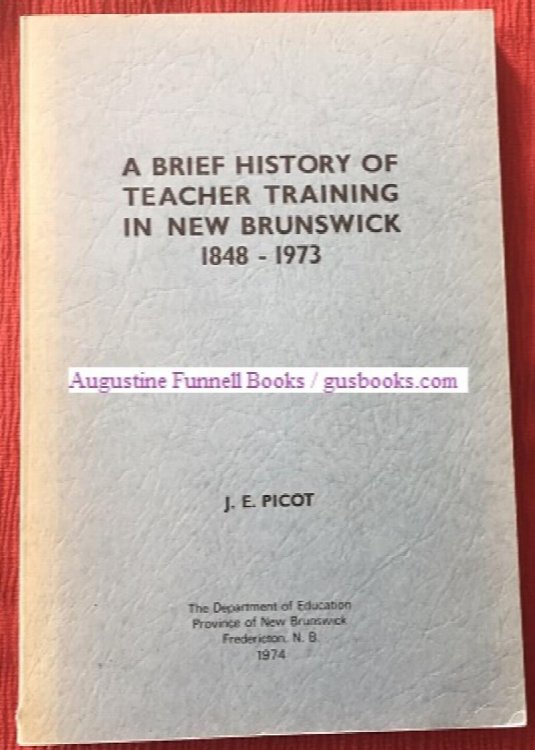 Image for A Brief History of Teacher Training in New Brunswick 1848-1973 A Brief History of Teacher Training in New Brunswick 1848-1973