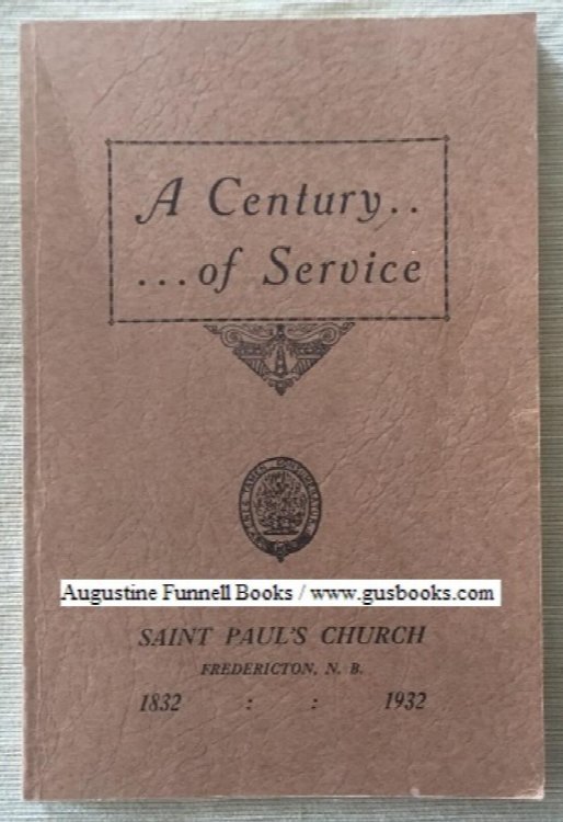 Image for A CENTURY OF SERVICE The History of St. Paul's Church Fredericton, 1832-1932 A CENTURY OF SERVICE The History of St. Paul's Church Fredericton, 1832-1932