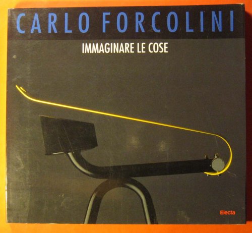 Carlo Forcolini: Immaginare Le Cose