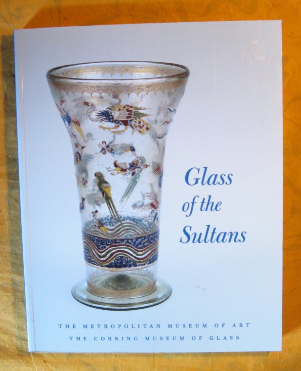 Image for Glass of the Sultans: Twelve Centuries of Masterworks from the Islamic World Glass of the Sultans: Twelve Centuries of Masterworks from the Islamic World