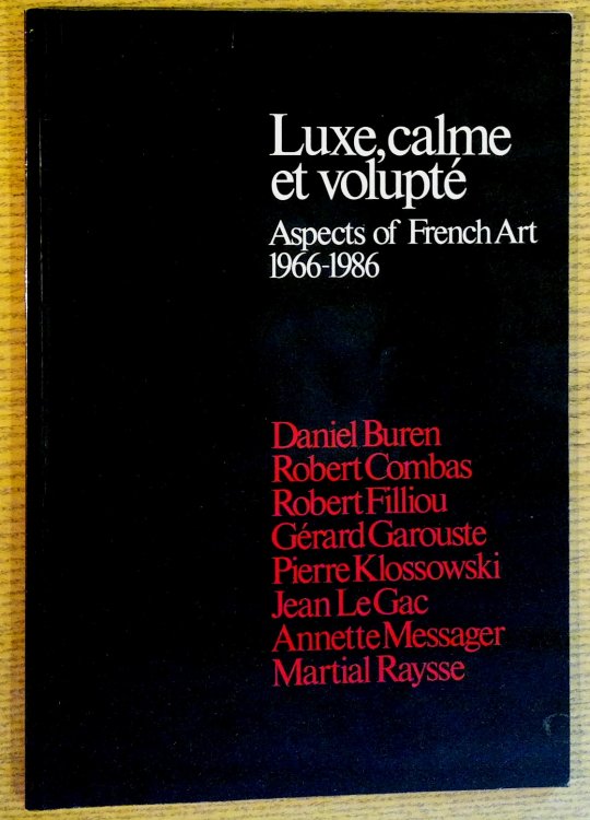 Image for Luxe, calme et volupte: Aspects of French Art, 1966-1986 : Daniel Buren, Robert Combas, Robert Filliou, Gerard Garouste, Pierre Klossowski, Jean LeGac, Annette Messager, Martial Raysse Luxe, calme et volupte: Aspects of French Art, 1966-1986 : Daniel Buren, Robert Combas, Robert Filliou, Gerard Garouste, Pierre Klossowski, Jean LeGac, Annette Messager, Martial Raysse
