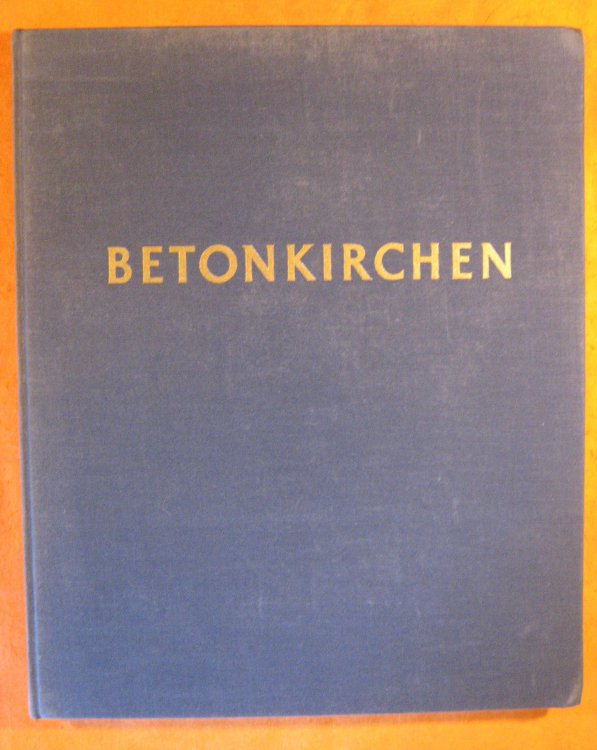 Image for Betonkirchen. 325 Textzeichnungen vom Verfasser. 58 Photographien Von Bernhard Moosbrugger Betonkirchen. 325 Textzeichnungen vom Verfasser. 58 Photographien Von Bernhard Moosbrugger