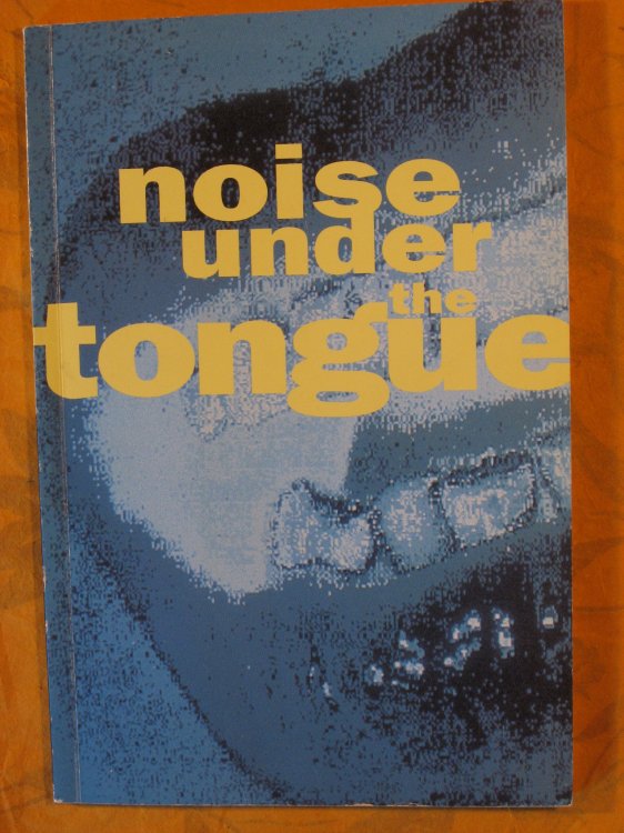 Image for Noise under the Tongue: George Bures Miller, Mark Dicey and Cheryl K. L'Hirondelle, Joyce Fraser, Nelson Henricks, Yvonne Markotic, Brian Rusted Noise under the Tongue: George Bures Miller, Mark Dicey and Cheryl K. L'Hirondelle, Joyce Fraser, Nelson Henricks, Yvonne Markotic, Brian Rusted