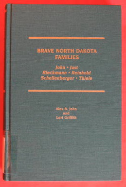 Brave North Dakota Families: a Family Story and a Genealogy of the Joh, Just Rieckmann, Reinhold, Schellenberger and Thiele Families in America and Germany
