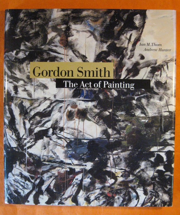 Image for Gordon Smith: The Act of Painting Gordon Smith: The Act of Painting