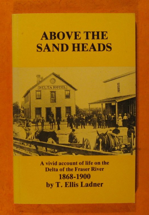 Image for Above the Sand Heads; Firsthand Accounts of Pioneering in the Area Which, in 1879 Became the Municpiality of Delta, British Columbis Above the Sand Heads; Firsthand Accounts of Pioneering in the Area Which, in 1879 Became the Municpiality of Delta, British Columbis