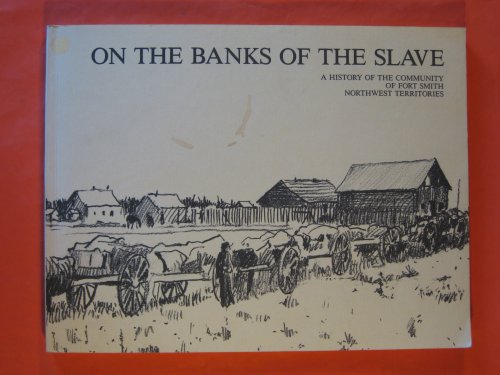 Image for on the Banks of the Slave: a History of the Community of Fort Smith Northwest Territories on the Banks of the Slave: a History of the Community of Fort Smith Northwest Territories