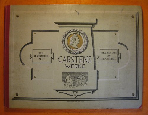 Carstens' Werke: Dritter Band: Der Argonautenzug, 11 Tafeln In Kupferdruck, 13 TAfeln in Lichtdruck Nebste Einem Bildniss Von Sartens, Gest. Von J.A. Koch