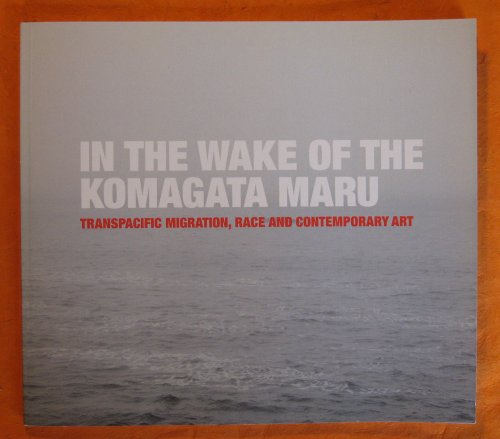 Image for In the wake of the Komagata Maru : transpacific migration, race and contemporary art : voices from the exhibition Ruptures in arrival and the symposium Disfiguring identity. In the wake of the Komagata Maru : transpacific migration, race and contemporary art : voices from the exhibition Ruptures in arrival and the symposium Disfiguring identity.