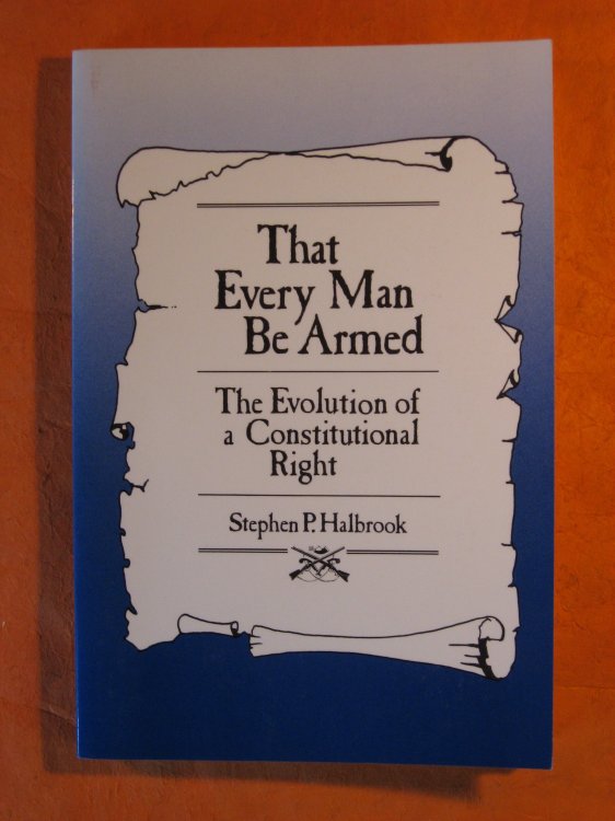 Image for That Every Man Be Armed: The Evolution of a Constitutional Right That Every Man Be Armed: The Evolution of a Constitutional Right