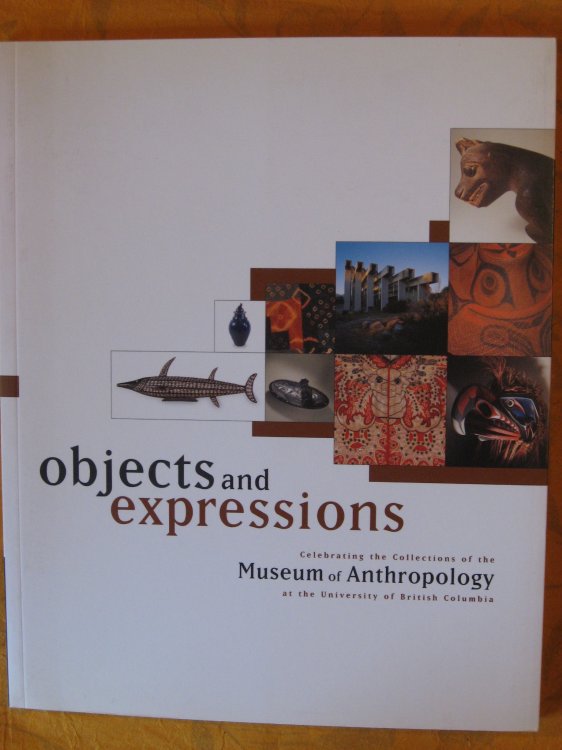 Objects and expressions: Celebrating the collections of the Museum of Anthropology at the University of British Columbia