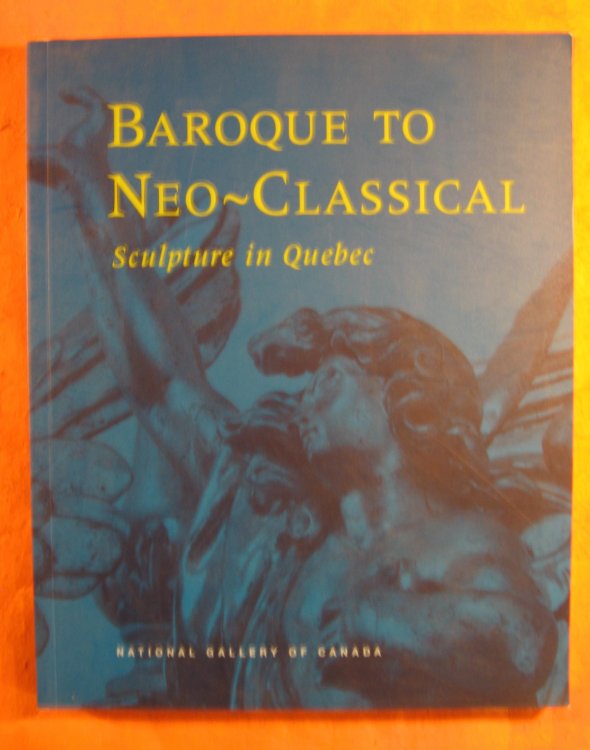 Image for Baroque to Neo Classical: Sculpture in Quebec Baroque to Neo Classical: Sculpture in Quebec