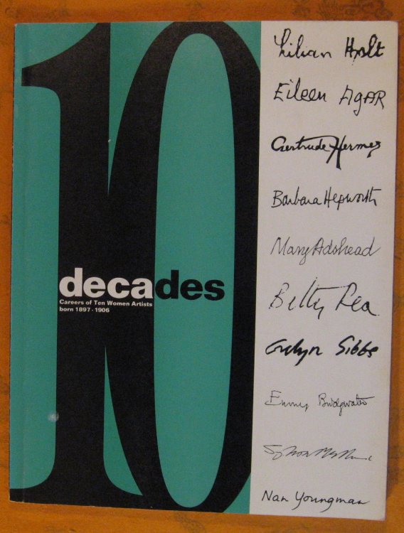 10 Decades : Careers of Ten Women Artists Born 1897-1906 : Mary Adshead, Eileen Agar, Emmy Bridgwater, Evelyn Gibbs, Barbara Hepworth, Gertrude Hermes, Lilian Holt, Sylvia Melland, Betty Rea, Nan Youngman