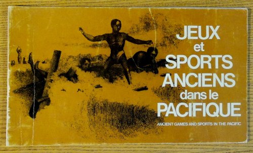 Image for Ancient Games and Sports in the Pacific ; Jeux et Sports Anciens Dans Le Pacifique Ancient Games and Sports in the Pacific ; Jeux et Sports Anciens Dans Le Pacifique