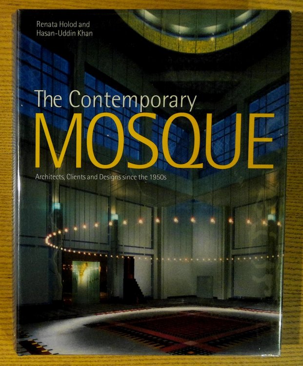 Image for The Contemporary Mosque: Architects, Clients and Designs Since the 1950's The Contemporary Mosque: Architects, Clients and Designs Since the 1950's