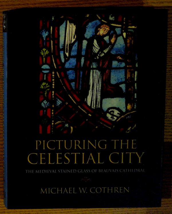 Image for Picturing the Celestial City: The Medieval Stained Glass of Beauvais Cathedral Picturing the Celestial City: The Medieval Stained Glass of Beauvais Cathedral