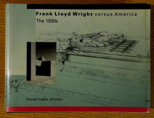 Image for Frank Lloyd Wright versus America. The 1930s Frank Lloyd Wright versus America. The 1930s