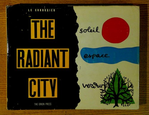 Radiant City: Elements of a Doctrine of Urbanism to be Used as the Basis of Our Machine-Age Civilization