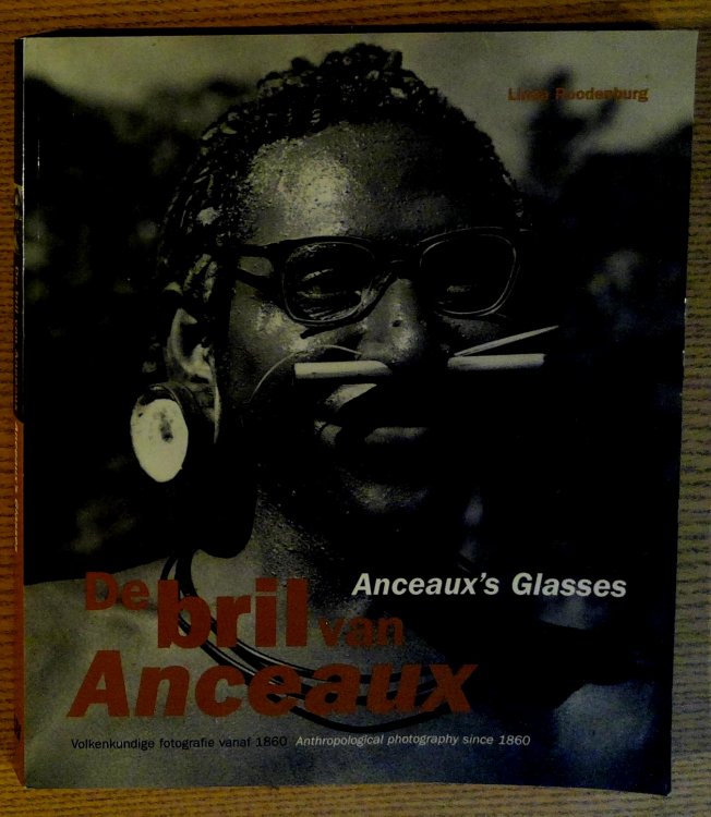 De Bril Van Anceaux/Anceaux's Glasses: Volkenkundige Fotografie Vanaf 1860/Anthropological Photography Since 1860