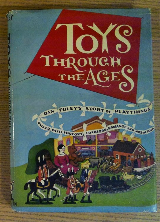 Toys Through the Ages: Dan Foley's Story of Playthings, Filled with History, Folklore, Romance & Nostalgia