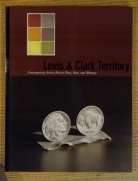 Image for Lewis & Clark Territory: Contemporary Artists Revisit Place, Race, and Memory Lewis & Clark Territory: Contemporary Artists Revisit Place, Race, and Memory
