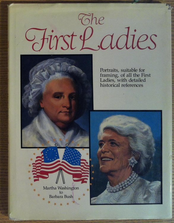 The First Ladies: Martha Washington to Barbara Bush, Portraits, suitable for framing, of all the First Ladies, with detailed historical References