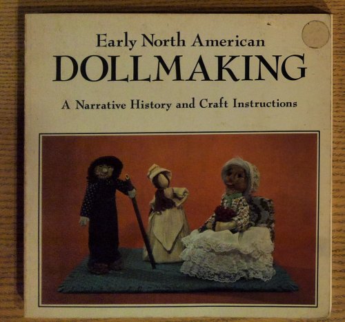 Image for Early North American Doll Making: A Narrative History and Craft Instructions Early North American Doll Making: A Narrative History and Craft Instructions