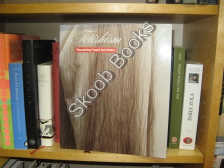 Image for Fetishism: Visualising Power and Desire Fetishism: Visualising Power and Desire