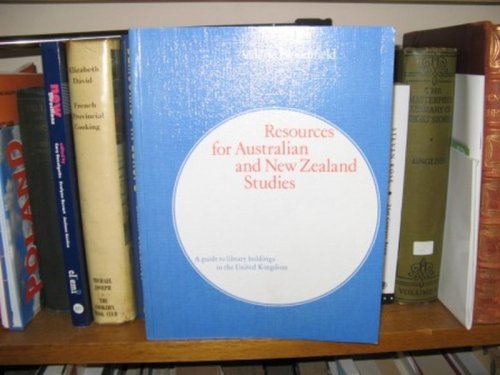 Resources for Australian and New Zealand Studies: A Guide to Library Holdings in the United Kingdom