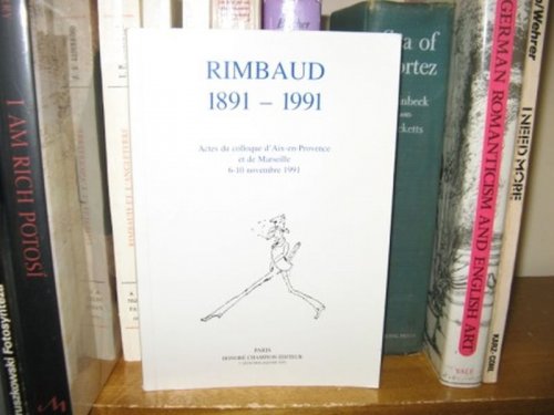 Rimbaud 1891-1991: Actes du Colloque d'Aix-en-Provence et de Marseille 6-10 Novembre 1991