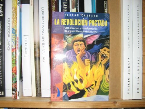 La Revolucion Pactada: Globalizacion y Tranformacion de la Guerrilla en America Latina