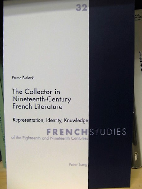 The Collector in Nineteenth-Century French Literature: Representation, Identity, Knowledge (French Studies of the Eighteenth and Nineteenth Centuries 32)