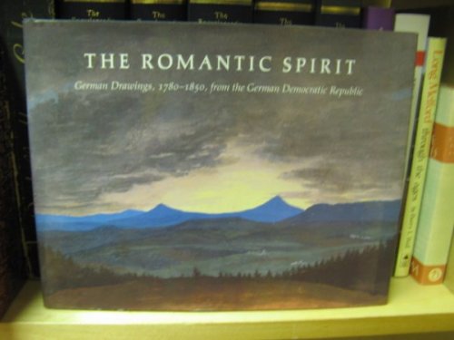 The Romantic Spirit: German Drawings, 1780 - 1850, from the German Democratic Republic (Staatliche Museen, Berlin and the Kupferstich-Kabinett)