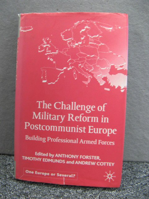 The Challenge of Military Reform in Postcommunist Europe: Building Professional Armed Forces
