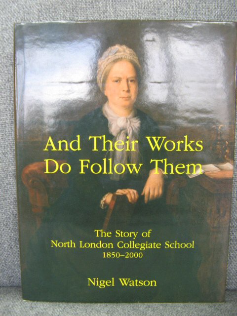 And Their Works Do Follow Them: The Story of North London Collegiate School, 1850-2000