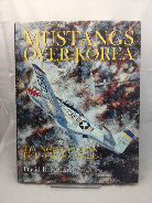 Mustangs Over Korea: The North American F-51 at War 1950-1953