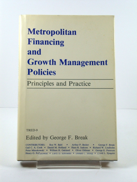 Metropolitan Financing and Growth Management Policies: Principles and Practice (Publications of the Committee on Taxation, Resources and Economic Development)