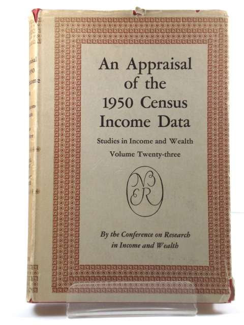 An Appraisal of the 1950 Census Income Data: Studies in Income and Wealth, Volume Twenty-three: A Report of the National Bureau of Economic Research, New York